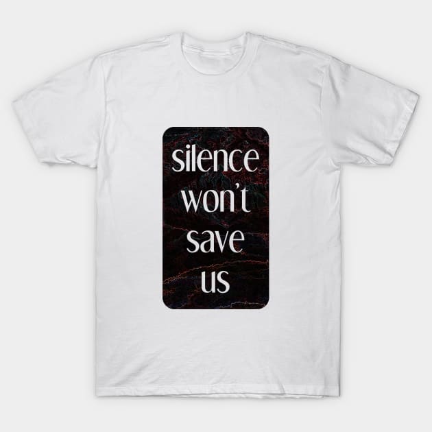 silence won't save us T-Shirt by inSomeBetween